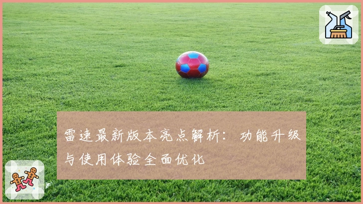 雷速最新版本亮点解析:功能升级与使用体验全面优化