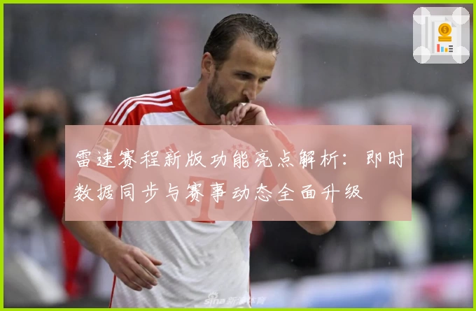 雷速赛程新版功能亮点解析：即时数据同步与赛事动态全面升级