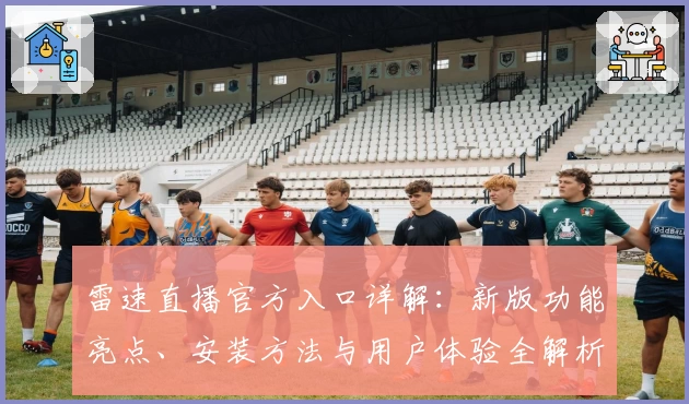 雷速直播官方入口详解：新版功能亮点、安装方法与用户体验全解析