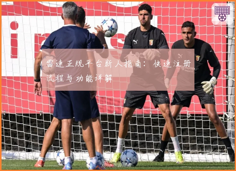 雷速正规平台新人指南：快速注册流程与功能详解