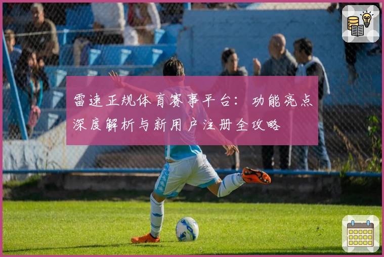 雷速正规体育赛事平台:功能亮点深度解析与新用户注册全攻略