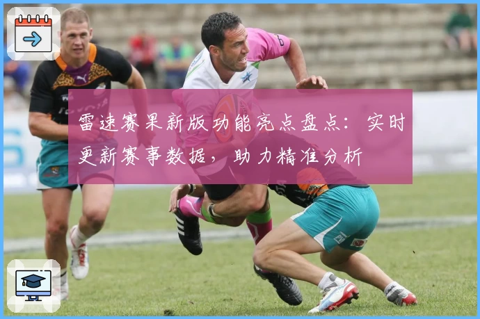雷速赛果新版功能亮点盘点：实时更新赛事数据，助力精准分析
