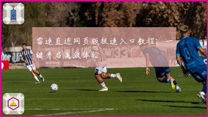 雷速直连网页版极速入口教程：一键开启高效体验