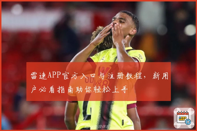 雷速APP官方入口与注册教程，新用户必看指南助你轻松上手