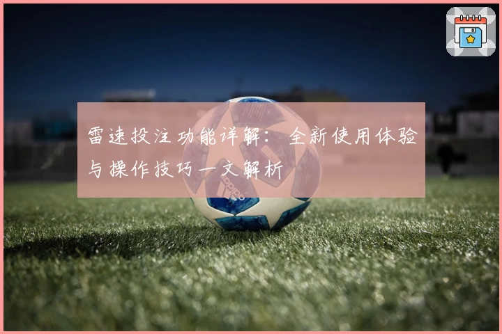 雷速投注功能详解:全新使用体验与操作技巧一文解析