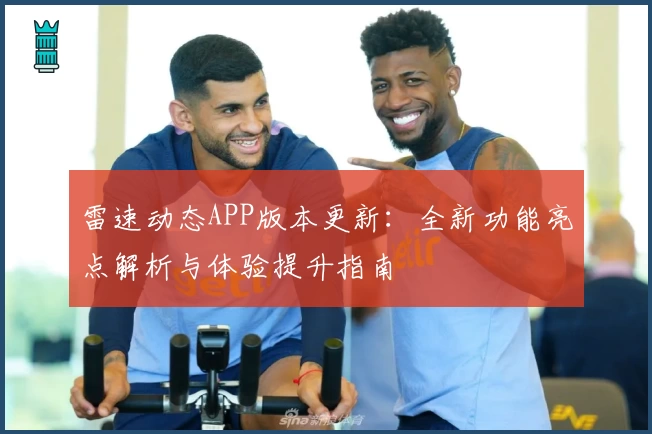 雷速动态APP版本更新：全新功能亮点解析与体验提升指南