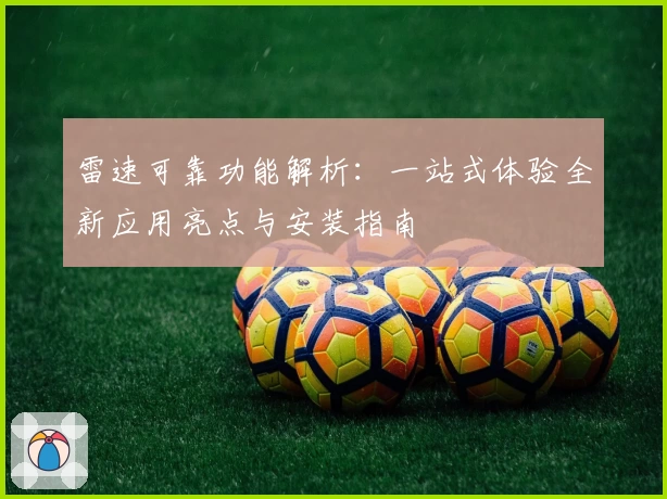 雷速可靠功能解析：一站式体验全新应用亮点与安装指南