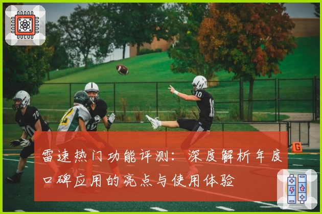 雷速热门功能评测：深度解析年度口碑应用的亮点与使用体验